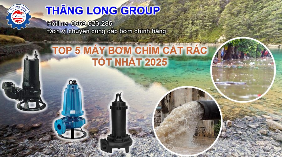 Top 3 loại bơm chìm nước thải cắt rác tốt nhất hiện nay